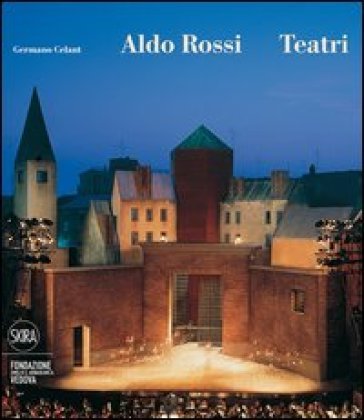 Aldo Rossi. Teatri. Ediz. illustrata Germano Celant