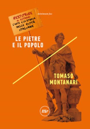 Le pietre e il popolo. Restituire ai cittadini l'arte e la storia delle città italiane Tomaso Montanari
