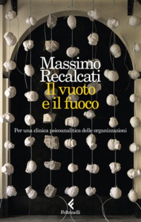 Il vuoto e il fuoco. Per una clinica psicoanalitica delle organizzazioni Massimo Recalcati