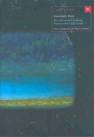 Per chi non è caduto. Poesie scelte 1959-2006. Testo inglese a fronte Geoffrey Hill