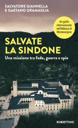 Salvate la sindone. Una missione tra fede, guerra e spie Salvatore Giannella