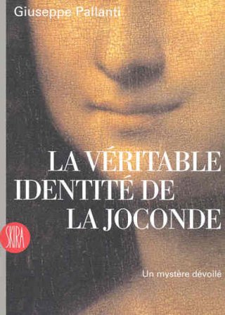 La véritable identité de la Joconde. Un mystère dévoilé. Ediz. illustrata Giuseppe Pallanti