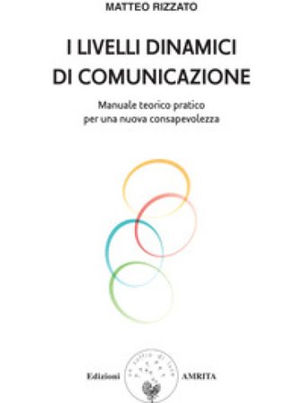 I livelli dinamici di comunicazione. Manuale teorico pratico per una nuova consapevolezza Matteo Rizzato