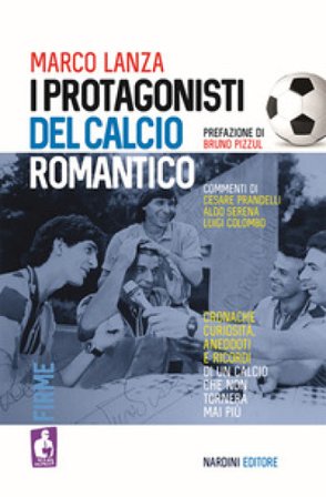 I protagonisti del calcio romantico Marco Lanza