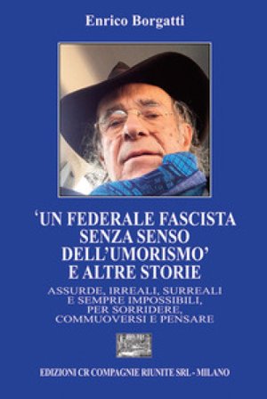 «Un federale fascista senza senso dell'umorismo» e altre storie Enrico Borgatti