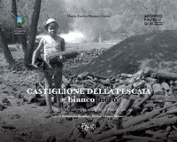 Castiglione della Pescaia in bianco e nero. I borghi e la campagna nell'Archivio Fratelli Gori. Ediz. illustrata Maria Enrica Monaco Gorni