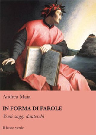 In forma di parole. Venti saggi danteschi Andrea Maia
