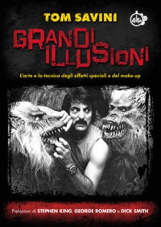 Grandi illusioni. L'arte e la tecnica degli effetti speciali e del make-up Tom Savini