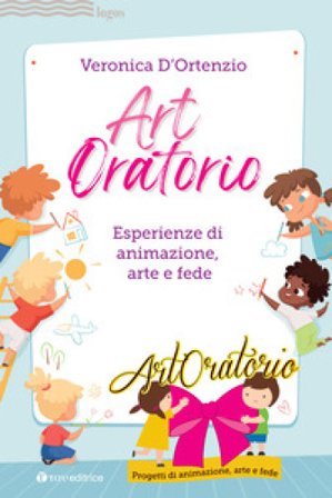 Artoratorio. Esperienze di animazione, arte e fede Veronica D'Ortenzio