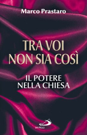 Tra di voi non sia così. Il potere nella Chiesa Marco Prastaro