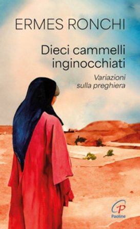 Dieci cammelli inginocchiati. Variazioni sulla preghiera Ermes Ronchi
