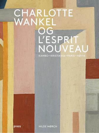 Charlotte Wankel og l'esprit nouveau - Bok av Hilde Mørch - Hardback
