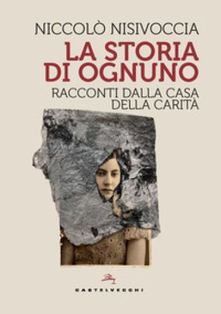 La storia di ognuno. Racconti dalla Casa della Carità Niccolò Nisivoccia
