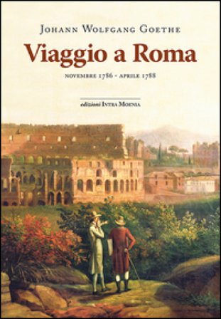 Viaggio a Roma. Novembre 1786-aprile 1788 Johann Wolfgang Goethe