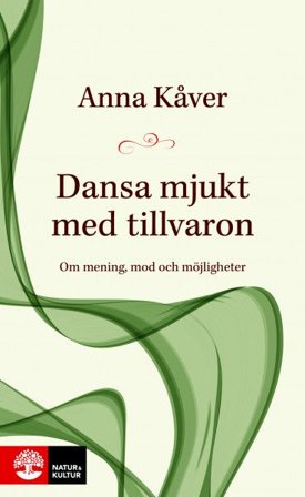 Dansa mjukt med tillvaron : Om mening, mod och möjligheter