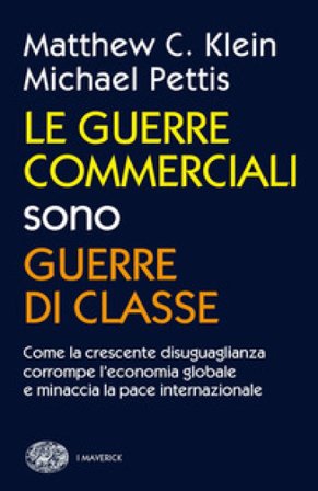 Le guerre commerciali sono guerre di classe. Come la crescente disuguaglianza corrompe l'economia globale e minaccia la pace internazionale Matthew C.
