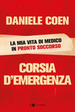 Corsia d'emergenza. La mia vita di medico in pronto soccorso Daniele Coen