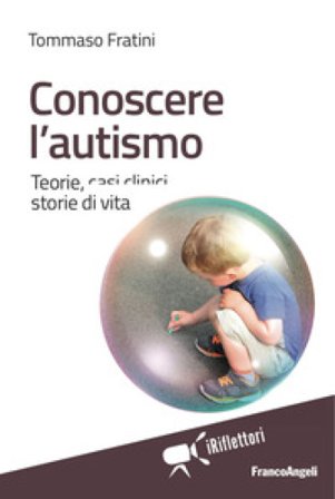 Conoscere l'autismo. Teorie, casi clinici, storie di vita Tommaso Fratini