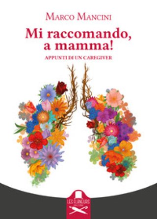 Mi raccomando, a mamma! Appunti di un caregiver Marco Mancini