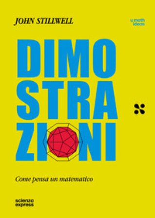 Dimostrazioni. Come pensa un matematico John Stillwell