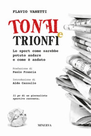 Tonfi e trionfi. Lo sport come sarebbe potuto andare e come è andato Flavio Vanetti