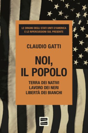 Noi, il popolo. Terra dei nativi. Lavoro dei neri. Libertà dei bianchi Claudio Gatti