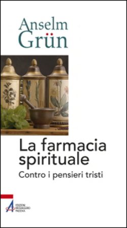 La farmacia spirituale. Contro i pensieri tristi Anselm Grün