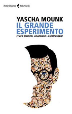 Il grande esperimento. Etnie e religioni minacciano la democrazia? Yascha Mounk