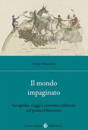 Il mondo impaginato. Geografia, viaggi e consumo culturale nel primo Ottocento Giulio Tatasciore