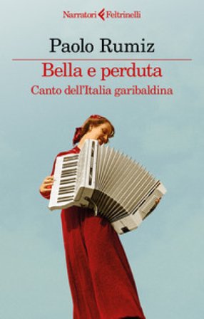 Bella e perduta. Canto dell'Italia garibaldina Paolo Rumiz