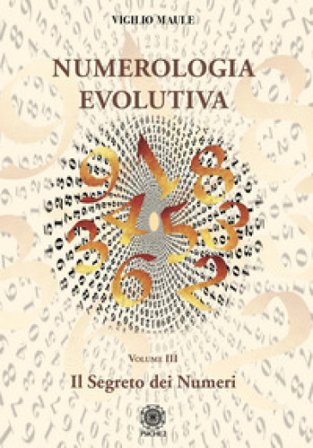 Numerologia evolutiva. I segreti del numero. Vol. 3 Vigilio Maule