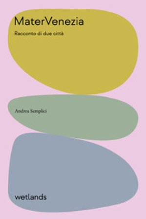 Matervenezia. Racconto di due citta Andrea Semplici