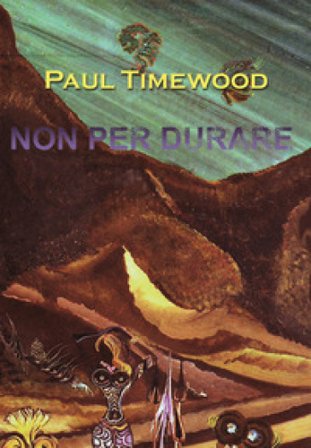 Non per durare. Limited life on the dark planet Paul Timewood