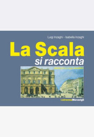 La Scala si racconta. Storia, personaggi, aneddoti Luigi Inzaghi