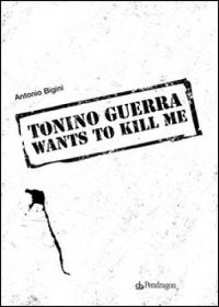 Tonino Guerra wants to kill me Antonio Bigini