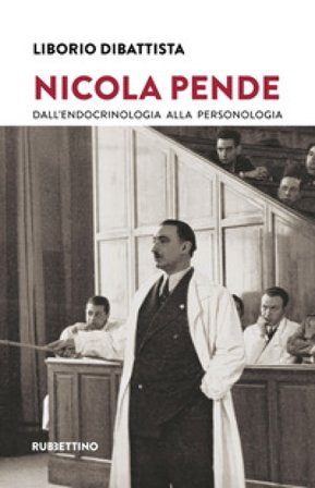 Nicola Pende. Dall'endocrinologia alla personologia Liborio Dibattista