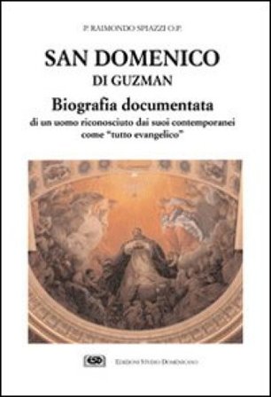 San Domenico di Guzman. Biografia documentata di un uomo riconosciuto dai suoi contemporanei come «Tutto evangelico» Raimondo Spiazzi