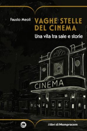 Vaghe stelle del cinema. Una vita tra sale e storie Fausto Meoli