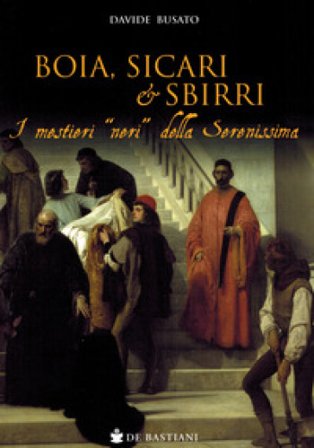 Boia, sicari e sbirri. I mestieri «neri» della Serenissima Davide Busato