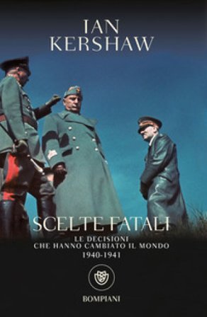 Scelte fatali. Le decisioni che hanno cambiato il mondo. 1940-1941 Ian Kershaw