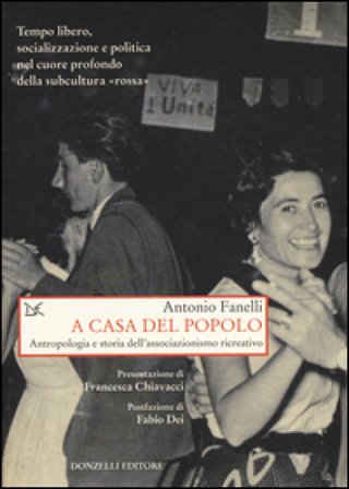 A casa del popolo. Antropologia e storia dell'associazionismo ricreativo Antonio Fanelli