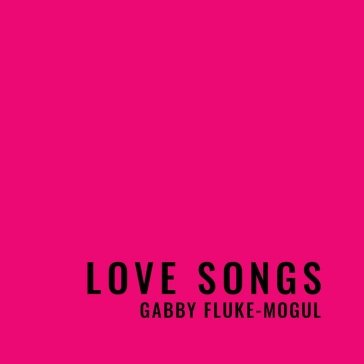Love songs GABBY FLUKE-MOGUL
