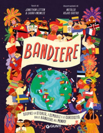 Bandiere. Scopri la storia, i simboli e le curiosità sulle bandiere del mondo! Ediz. a colori Jonathan Litton