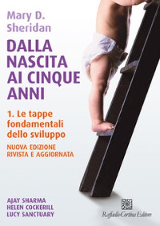Dalla nascita ai cinque anni. Con video e materiali online. Vol. 1: Le tappe fondamentali dello sviluppo Mary D. Sheridan