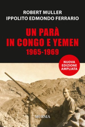 Un parà in Congo e Yemen 1965-1969 Robert Muller