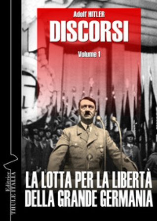 Discorsi. Ediz. integrale. Vol. 1: La lotta per la libertà della grande Germania Adolf Hitler