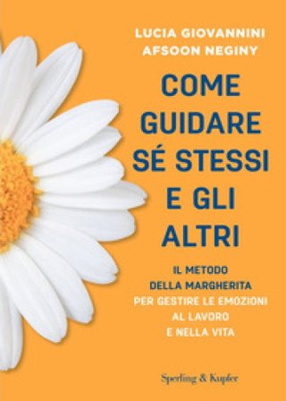 Come guidare sé stessi e gli altri. Il metodo della margherita per gestire le emozioni al lavoro e nella vita Lucia Giovannini
