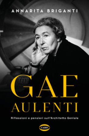 Gae Aulenti. Riflessioni e pensieri sull'Architetto Geniale Annarita Briganti