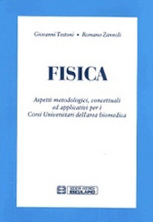 Fisica. Aspetti metodologici, concetuali ed applicativi per i corsi universitari dell'area biomedica Giovanni Testoni