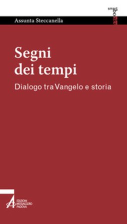Segni dei tempi. Dialogo tra Vangelo e storia Assunta Steccanella